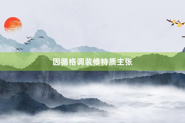 因循格调装修特质主张