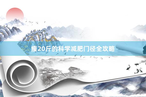 瘦20斤的科学减肥门径全攻略