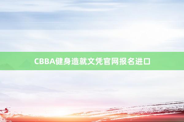 CBBA健身造就文凭官网报名进口